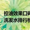 控油效果口碑最好的洗发水  控油最好的洗发水排行榜