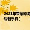 2021年荣耀即将出的最新款上市手机  2021荣耀新款手机